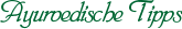 Ayurvedische Tipps