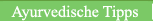Ayurvedische Tipps